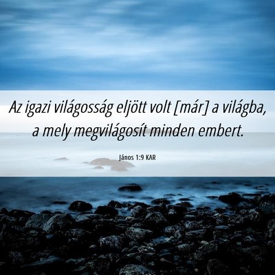 Picture 06 - János 1:9 KAR - Az igazi világosság eljött volt [már] a - Bible Verse Picture