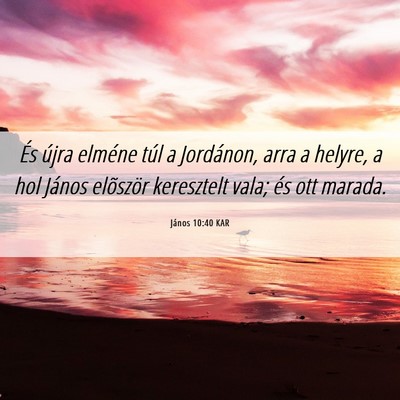 Picture 06 - János 10:40 KAR - És újra elméne túl a Jordánon, arra a - Bible Verse Picture