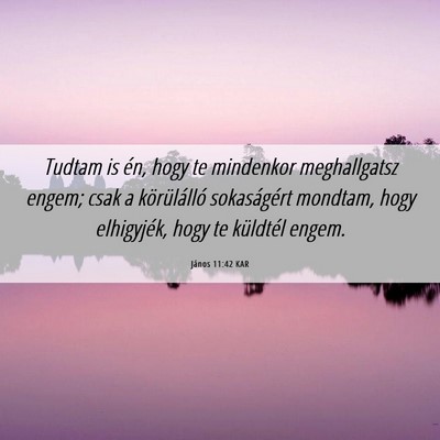 Picture 06 - János 11:42 KAR - Tudtam is én, hogy te mindenkor meghallgatsz - Bible Verse Picture