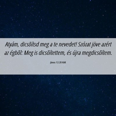 Picture 06 - János 12:28 KAR - Atyám, dicsõítsd meg a te nevedet! Szózat - Bible Verse Picture
