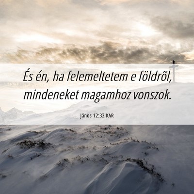 Picture 06 - János 12:32 KAR - És én, ha felemeltetem e földrõl, mindeneket - Bible Verse Picture