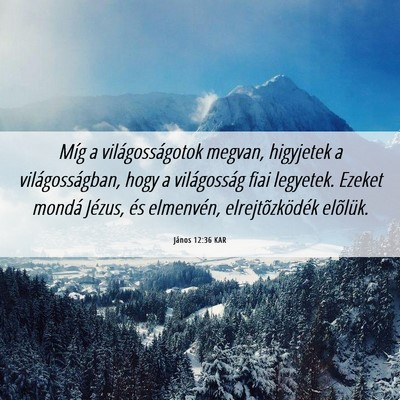 Picture 06 - János 12:36 KAR - Míg a világosságotok megvan, higyjetek a - Bible Verse Picture