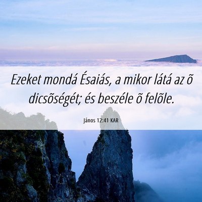 Picture 06 - János 12:41 KAR - Ezeket mondá Ésaiás, a mikor látá az õ - Bible Verse Picture