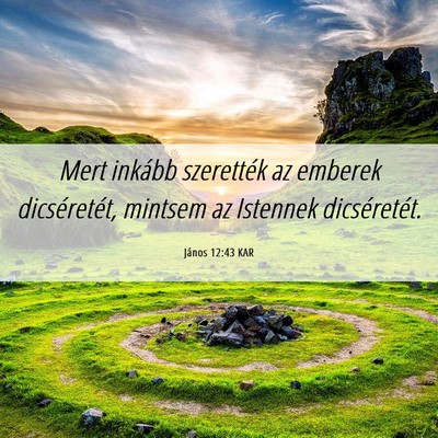 Picture 06 - János 12:43 KAR - Mert inkább szerették az emberek dicséretét, - Bible Verse Picture