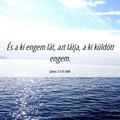 Picture 06 - János 12:45 KAR - És a ki engem lát, azt látja, a ki küldött - Bible Verse Picture