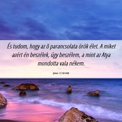 Picture 06 - János 12:50 KAR - És tudom, hogy az õ parancsolata örök élet. - Bible Verse Picture