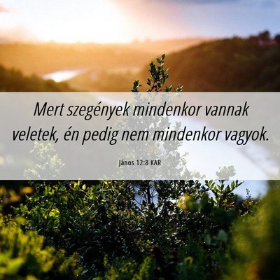 Picture 06 - János 12:8 KAR - Mert szegények mindenkor vannak veletek, én - Bible Verse Picture