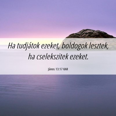 Picture 06 - János 13:17 KAR - Ha tudjátok ezeket, boldogok lesztek, ha - Bible Verse Picture