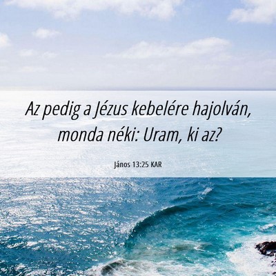 Picture 06 - János 13:25 KAR - Az pedig a Jézus kebelére hajolván, monda - Bible Verse Picture