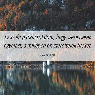 Picture 06 - János 15:12 KAR - Ez az én parancsolatom, hogy szeressétek - Bible Verse Picture