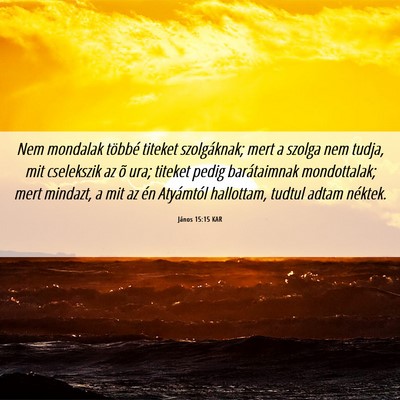 Picture 06 - János 15:15 KAR - Nem mondalak többé titeket szolgáknak; mert a - Bible Verse Picture