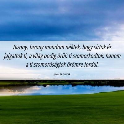 Picture 06 - János 16:20 KAR - Bizony, bizony mondom néktek, hogy sírtok és - Bible Verse Picture