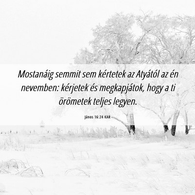 Picture 06 - János 16:24 KAR - Mostanáig semmit sem kértetek az Atyától az - Bible Verse Picture