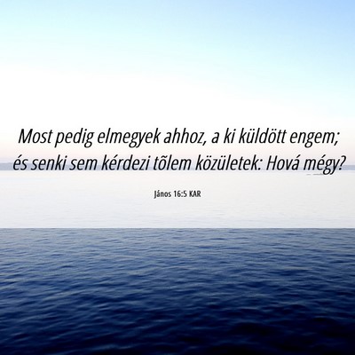 Picture 06 - János 16:5 KAR - Most pedig elmegyek ahhoz, a ki küldött engem; - Bible Verse Picture