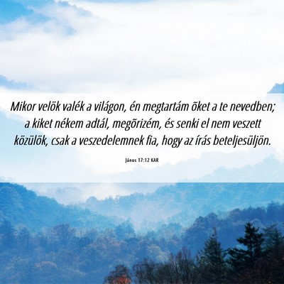 Picture 06 - János 17:12 KAR - Mikor velök valék a világon, én megtartám - Bible Verse Picture