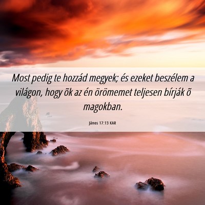 Picture 06 - János 17:13 KAR - Most pedig te hozzád megyek; és ezeket - Bible Verse Picture