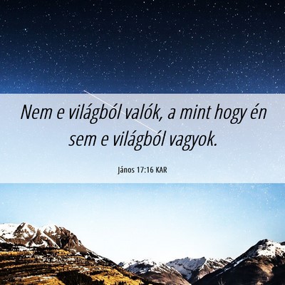 Picture 06 - János 17:16 KAR - Nem e világból valók, a mint hogy én sem e - Bible Verse Picture