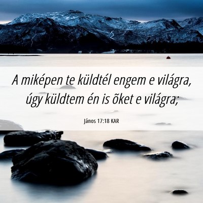 Picture 06 - János 17:18 KAR - A miképen te küldtél engem e világra, úgy - Bible Verse Picture