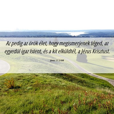 Picture 06 - János 17:3 KAR - Az pedig az örök élet, hogy megismerjenek - Bible Verse Picture
