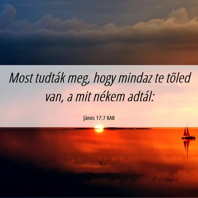 Picture 06 - János 17:7 KAR - Most tudták meg, hogy mindaz te tõled van, a - Bible Verse Picture