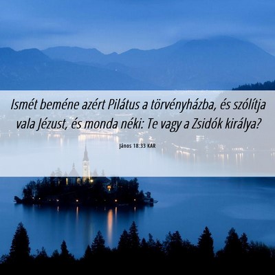 Picture 06 - János 18:33 KAR - Ismét beméne azért Pilátus a törvényházba, - Bible Verse Picture