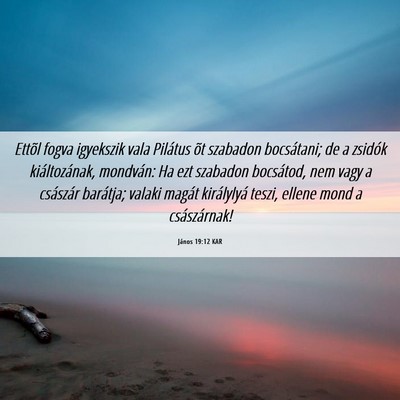 Picture 06 - János 19:12 KAR - Ettõl fogva igyekszik vala Pilátus õt szabadon - Bible Verse Picture