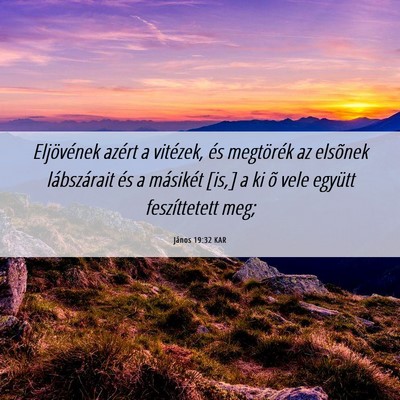 Picture 06 - János 19:32 KAR - Eljövének azért a vitézek, és megtörék az - Bible Verse Picture