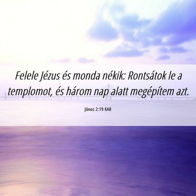 Picture 06 - János 2:19 KAR - Felele Jézus és monda nékik: Rontsátok le a - Bible Verse Picture