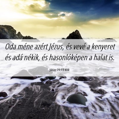 Picture 06 - János 21:13 KAR - Oda méne azért Jézus, és vevé a kenyeret és - Bible Verse Picture