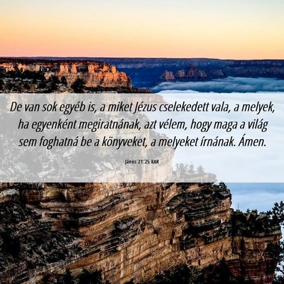Picture 06 - János 21:25 KAR - De van sok egyéb is, a miket Jézus cselekedett - Bible Verse Picture