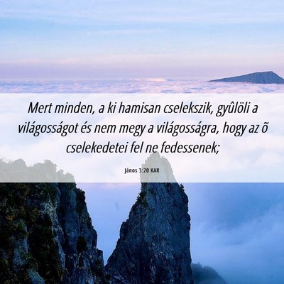 Picture 06 - János 3:20 KAR - Mert minden, a ki hamisan cselekszik, gyûlöli a - Bible Verse Picture