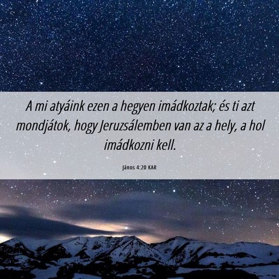Picture 06 - János 4:20 KAR - A mi atyáink ezen a hegyen imádkoztak; és ti - Bible Verse Picture