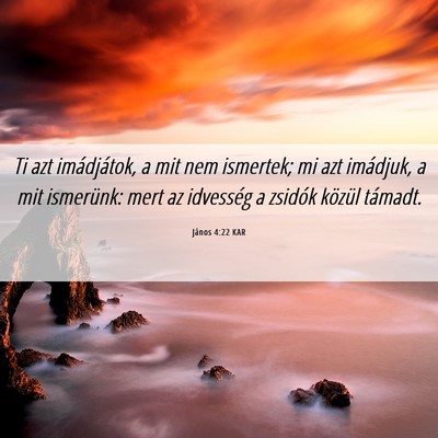 Picture 06 - János 4:22 KAR - Ti azt imádjátok, a mit nem ismertek; mi azt - Bible Verse Picture