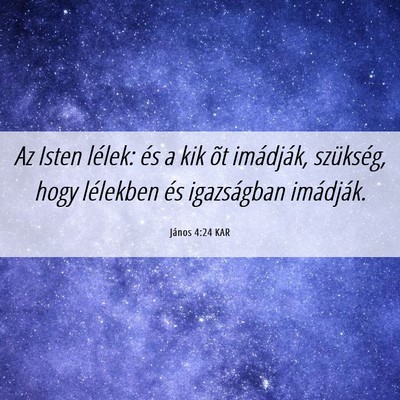 Picture 06 - János 4:24 KAR - Az Isten lélek: és a kik õt imádják, - Bible Verse Picture