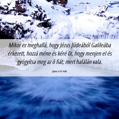 Picture 06 - János 4:47 KAR - Mikor ez meghallá, hogy Jézus Júdeából - Bible Verse Picture
