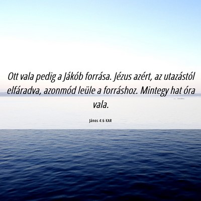 Picture 06 - János 4:6 KAR - Ott vala pedig a Jákób forrása. Jézus azért, - Bible Verse Picture