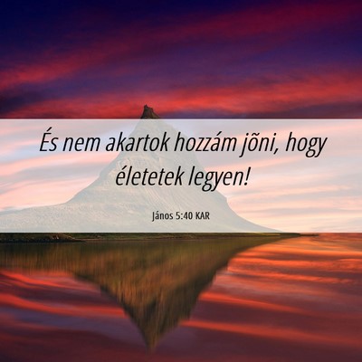 Picture 06 - János 5:40 KAR - És nem akartok hozzám jõni, hogy életetek - Bible Verse Picture