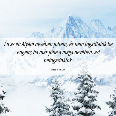 Picture 06 - János 5:43 KAR - Én az én Atyám nevében jöttem, és nem - Bible Verse Picture