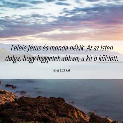 Picture 06 - János 6:29 KAR - Felele Jézus és monda nékik: Az az Isten - Bible Verse Picture