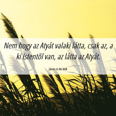 Picture 06 - János 6:46 KAR - Nem hogy az Atyát valaki látta, csak az, a ki - Bible Verse Picture