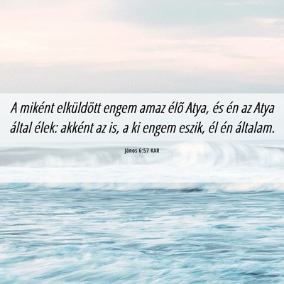 Picture 06 - János 6:57 KAR - A miként elküldött engem amaz élõ Atya, és - Bible Verse Picture