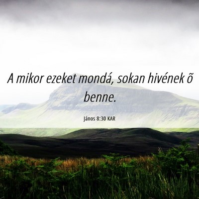 Picture 06 - János 8:30 KAR - A mikor ezeket mondá, sokan hivének õ - Bible Verse Picture