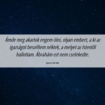 Picture 06 - János 8:40 KAR - Ámde meg akartok engem ölni, olyan embert, a ki - Bible Verse Picture
