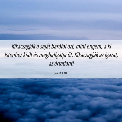 Picture 06 - Jób 12:4 KAR - Kikaczagják a saját barátai azt, mint engem, a - Bible Verse Picture