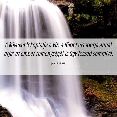 Picture 06 - Jób 14:19 KAR - A köveket lekoptatja a víz, a földet elsodorja - Bible Verse Picture