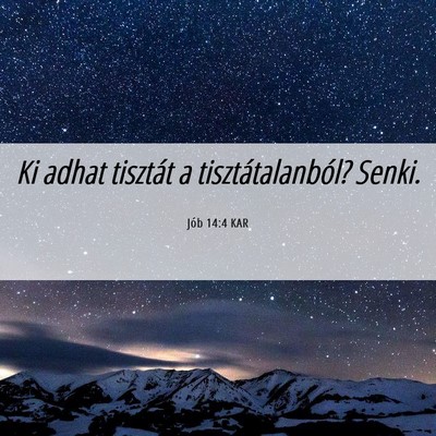 Picture 06 - Jób 14:4 KAR - Ki adhat tisztát a tisztátalanból? - Bible Verse Picture