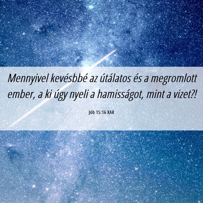 Picture 06 - Jób 15:16 KAR - Mennyivel kevésbbé az útálatos és a - Bible Verse Picture