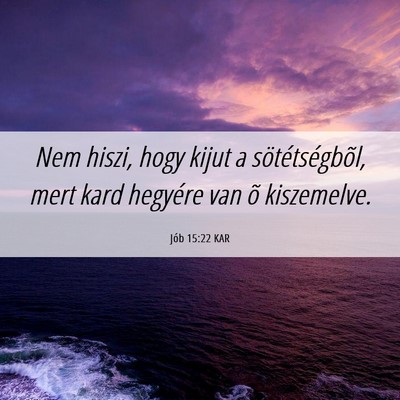 Picture 06 - Jób 15:22 KAR - Nem hiszi, hogy kijut a sötétségbõl, mert - Bible Verse Picture