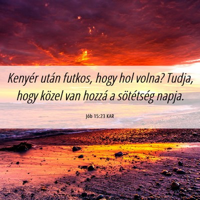 Picture 06 - Jób 15:23 KAR - Kenyér után futkos, hogy hol volna? Tudja, hogy - Bible Verse Picture