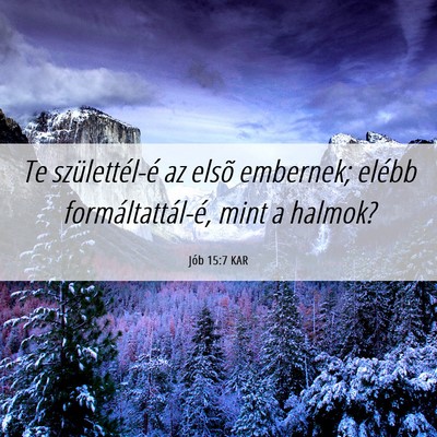 Picture 06 - Jób 15:7 KAR - Te születtél-é az elsõ embernek; elébb - Bible Verse Picture